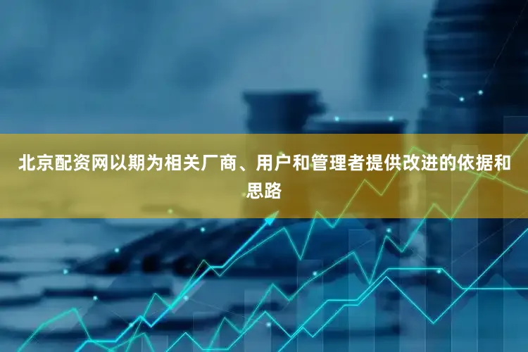 北京配资网以期为相关厂商、用户和管理者提供改进的依据和思路