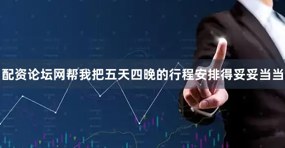 配资论坛网帮我把五天四晚的行程安排得妥妥当当