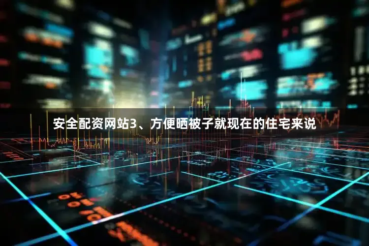 安全配资网站3、方便晒被子就现在的住宅来说