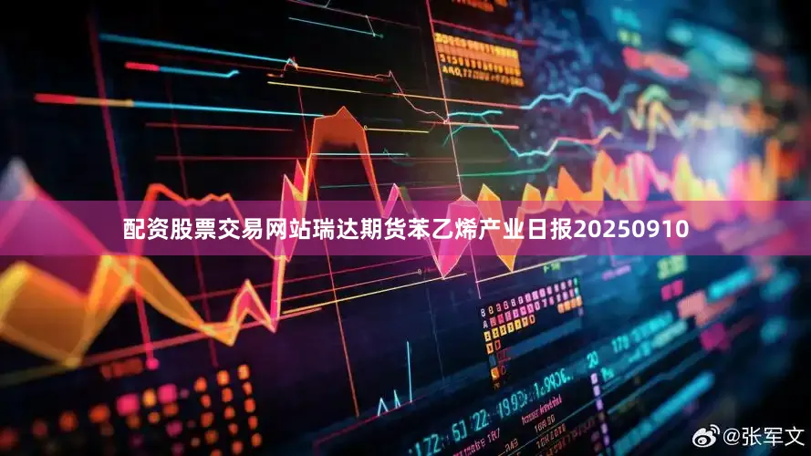 配资股票交易网站瑞达期货苯乙烯产业日报20250910