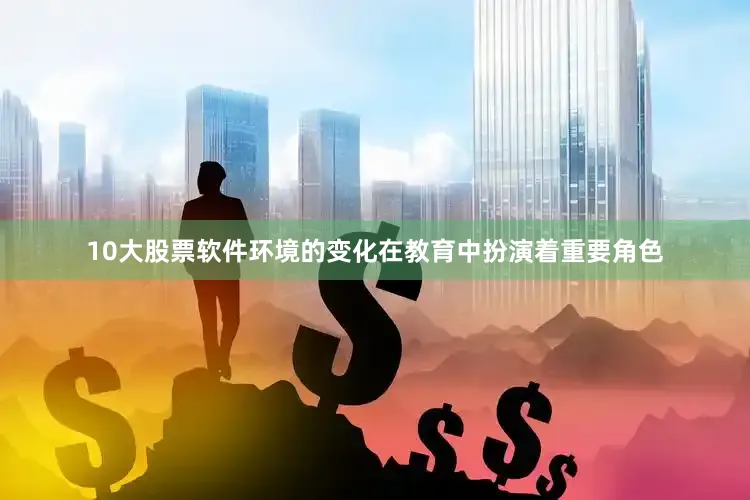 10大股票软件环境的变化在教育中扮演着重要角色