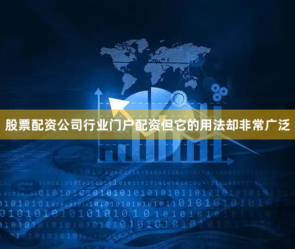 股票配资公司行业门户配资但它的用法却非常广泛